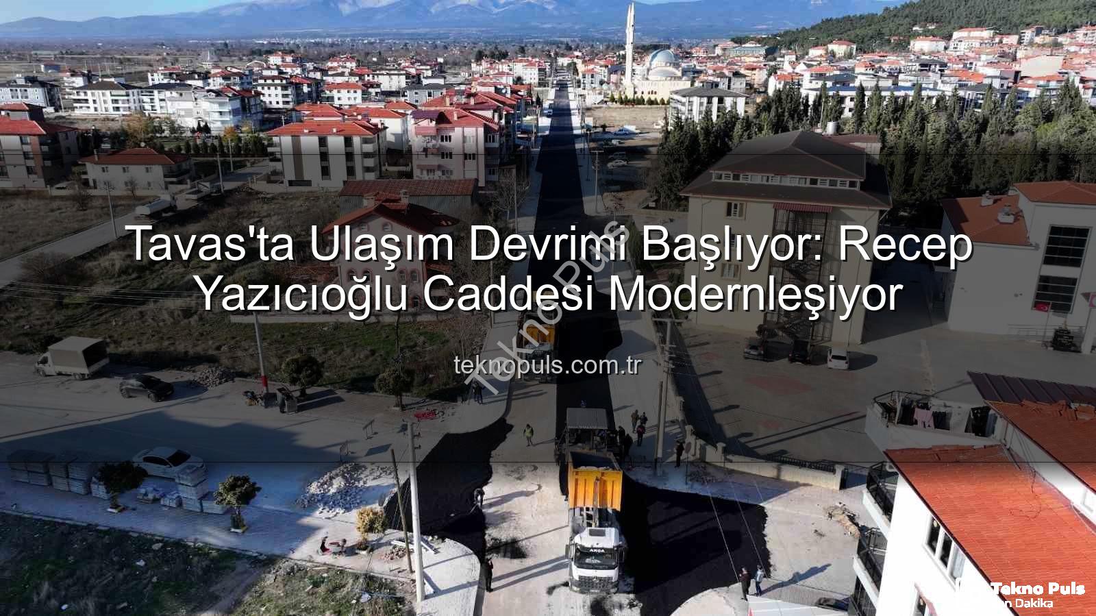 Tavas ulaşım - Tavas'ta Ulaşım Devrimi Başlıyor: Recep Yazıcıoğlu Caddesi Modernleşiyor