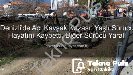 Denizli’de Acı Kaza: Kavşakta Çarpışan Araçta Yaşlı Sürücü Hayatını Kaybetti