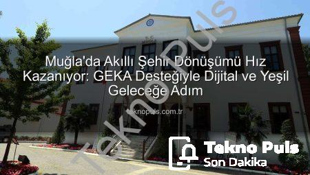 Muğla’da Akıllı Şehir Dönüşümü Hız Kazanıyor: GEKA Desteğiyle Dijital ve Yeşil Geleceğe Adım