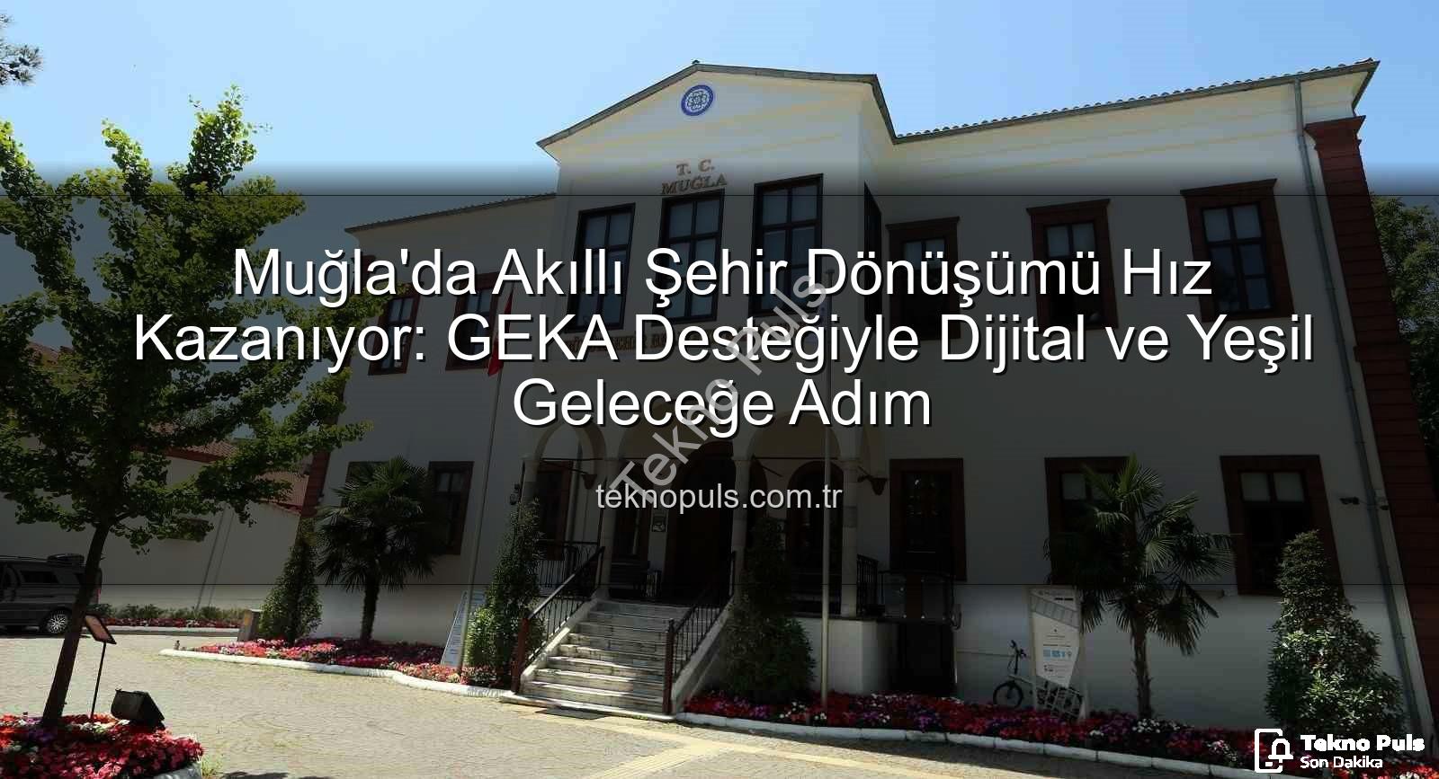 akıllı şehir - Muğla'da Akıllı Şehir Dönüşümü Hız Kazanıyor: GEKA Desteğiyle Dijital ve Yeşil Geleceğe Adım