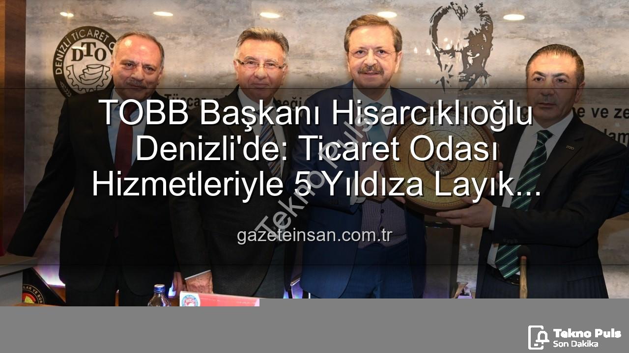 Denizli Ticaret Odası - TOBB Başkanı Hisarcıklıoğlu'ndan Denizli Ticaret Odası'na 5 Yıldız: 'Hizmetleriyle Zirvede'