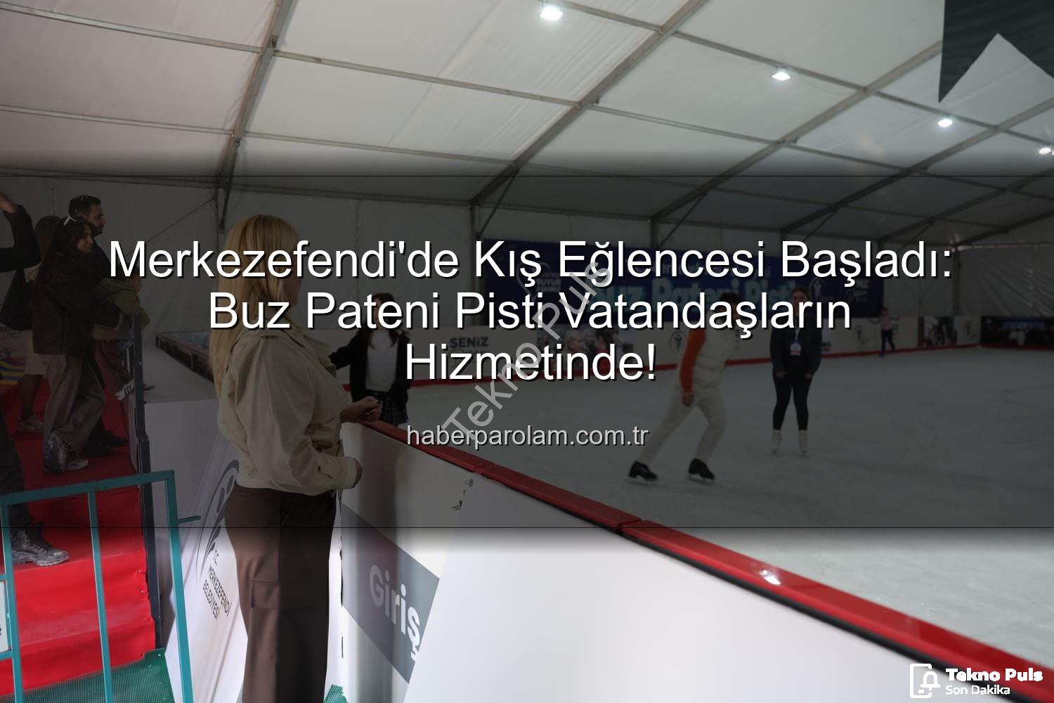 buz pateni pisti - Merkezefendi'de Kış Coşkusu Başladı: Buz Pateni Pisti Hizmete Açıldı!