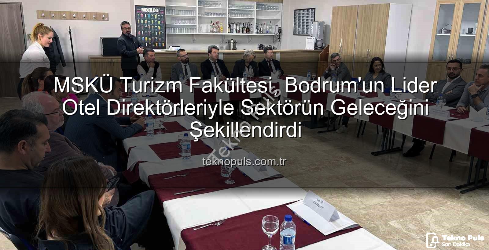 MSKÜ Turizm Fakültesi - MSKÜ Turizm Fakültesi, Bodrum'un Lider Otel Direktörleriyle Sektörün Geleceğini Şekillendirdi