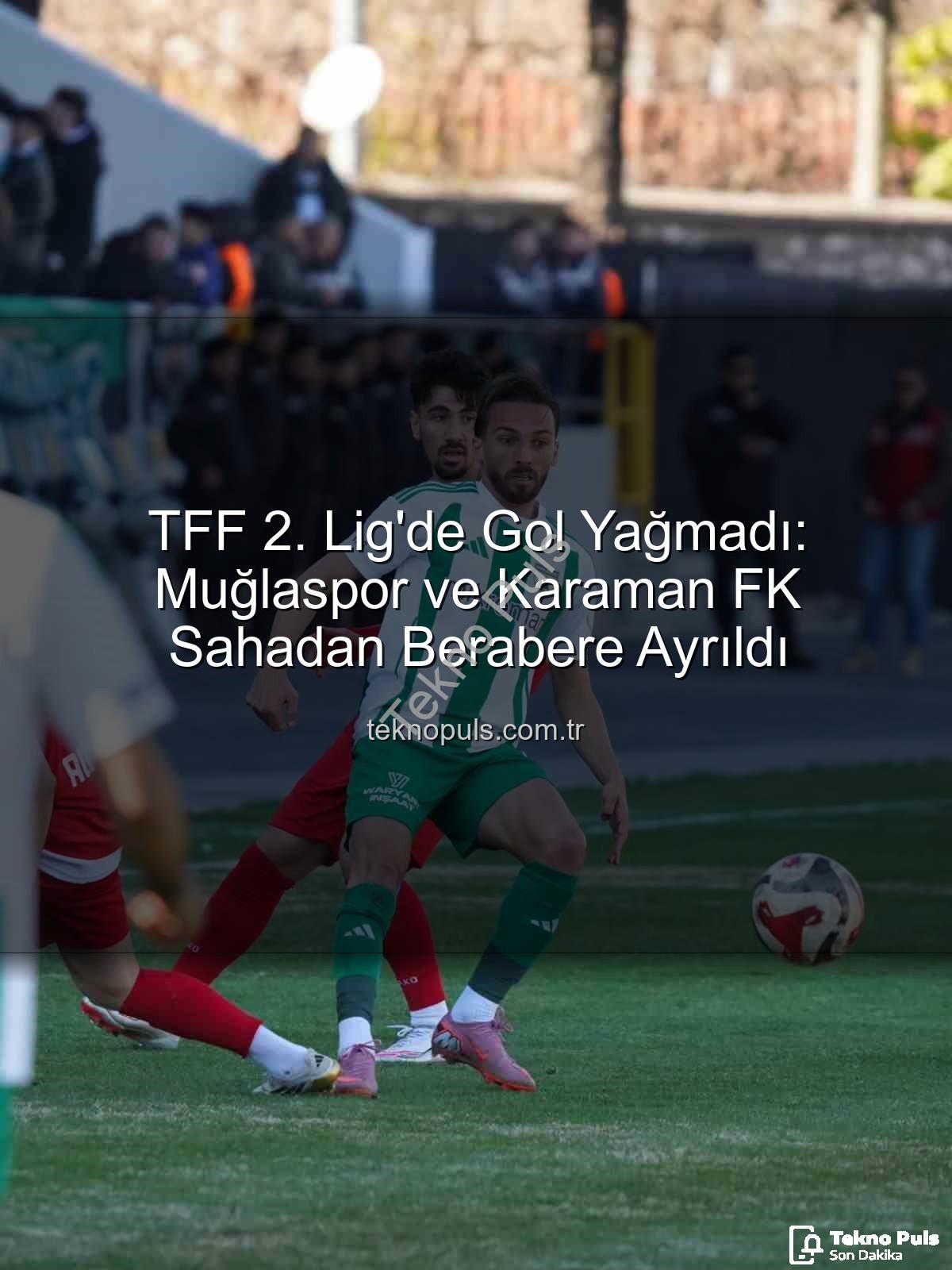 TFF 2. Lig - TFF 2. Lig'de Gol Yağmadı: Muğlaspor ve Karaman FK Sahadan Berabere Ayrıldı