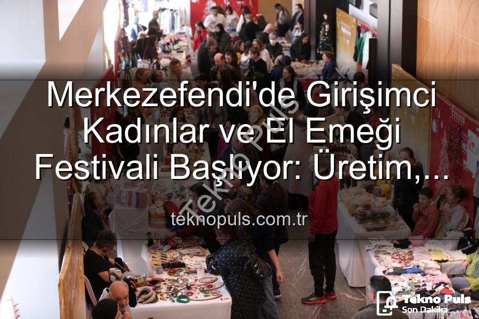 Girişimci Kadınlar Festivali - Merkezefendi'de Girişimci Kadınlar ve El Emeği Festivali Başlıyor: Üretim, Dayanışma ve Sanat Buluşuyor!