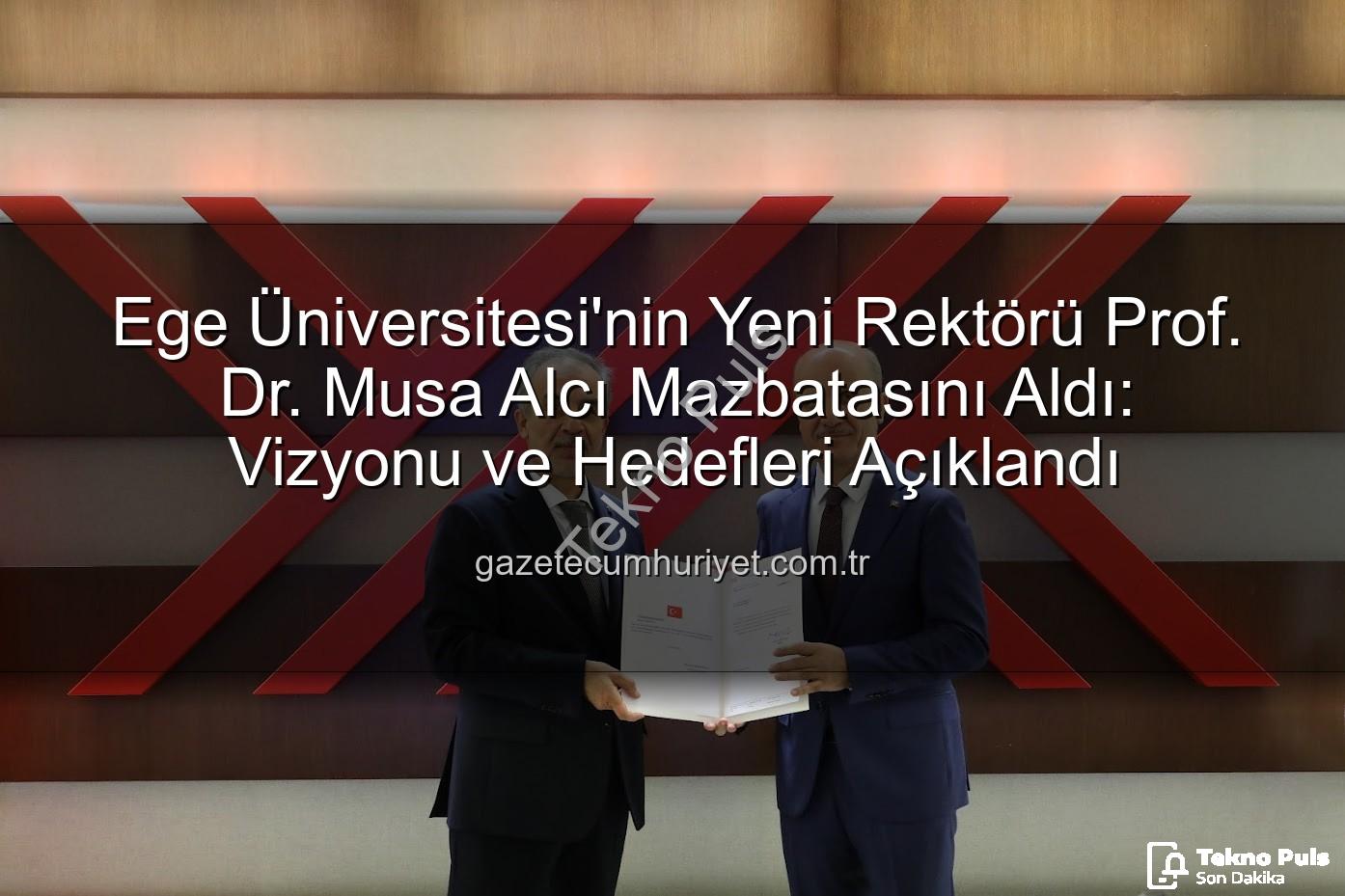 Ege Üniversitesi Rektörü - Ege Üniversitesi'nde Yeni Dönem: Prof. Dr. Musa Alcı Mazbatasını Aldı, Vizyonunu Paylaştı