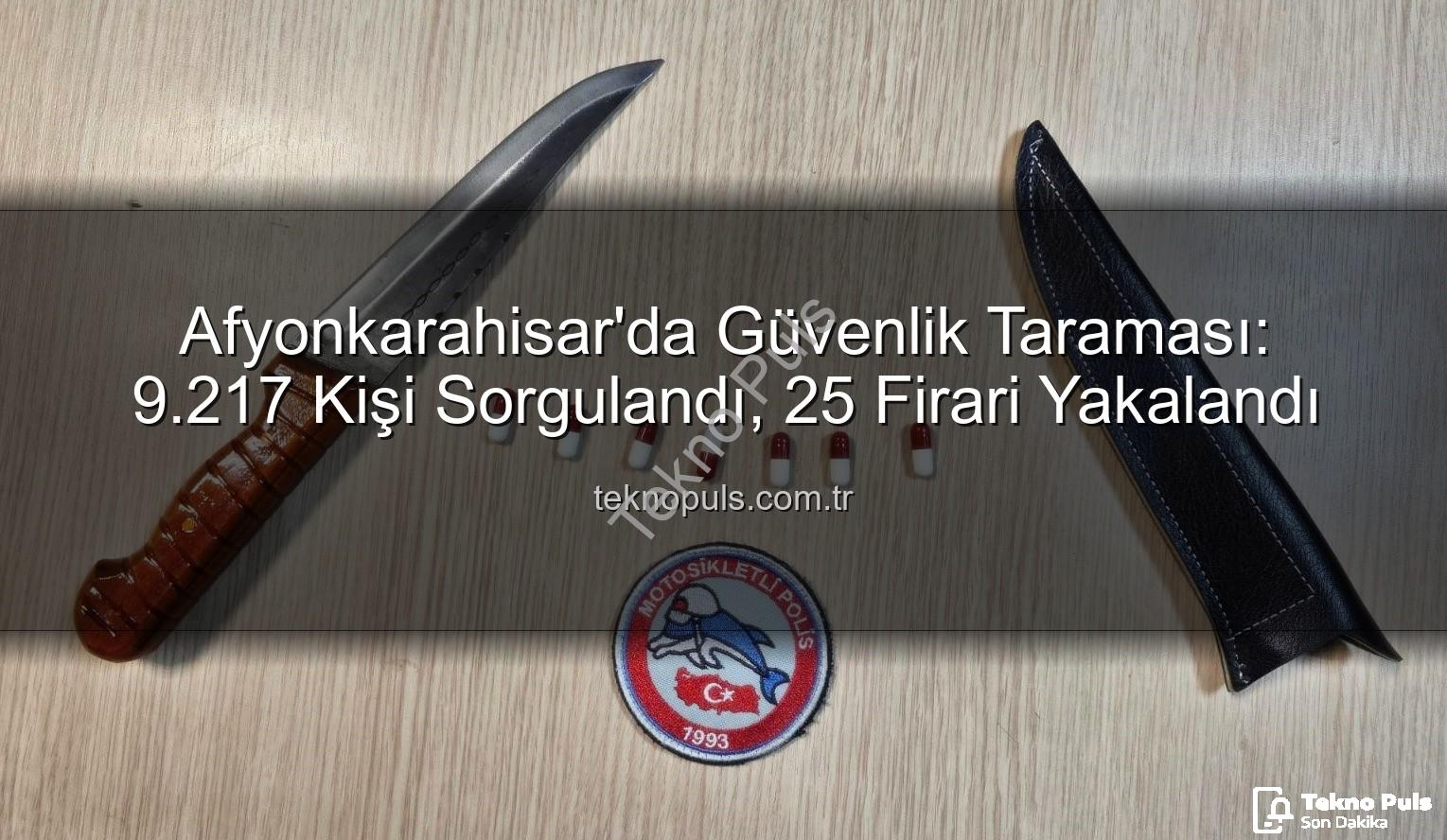 Afyonkarahisar güvenlik - Afyonkarahisar'da Güvenlik Taraması: 9.217 Kişi Sorgulandı, 25 Firari Yakalandı