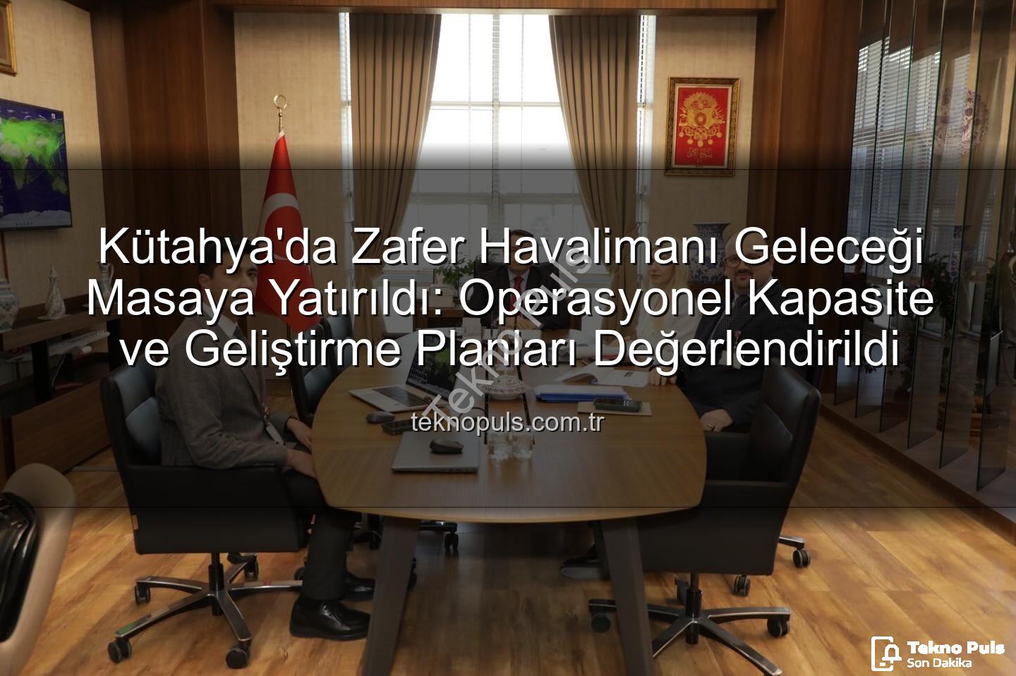 Zafer Havalimanı - Kütahya'da Zafer Havalimanı Geleceği Masaya Yatırıldı: Operasyonel Kapasite ve Geliştirme Planları Değerlendirildi