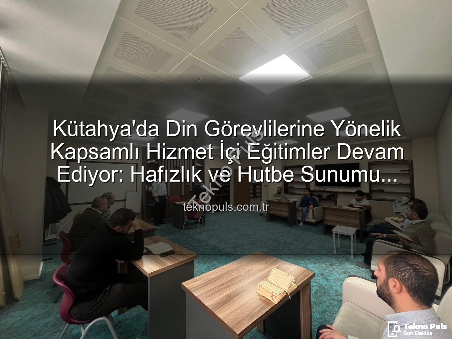 hizmet içi eğitim - Kütahya'da Din Görevlilerine Yönelik Kapsamlı Hizmet İçi Eğitimler Devam Ediyor: Hafızlık ve Hutbe Sunumu Becerileri Güçlendiriliyor