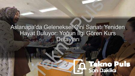 Aslanapa’da Geleneksel Çini Sanatı Yeniden Hayat Buluyor: Yoğun İlgi Gören Kurs Detayları