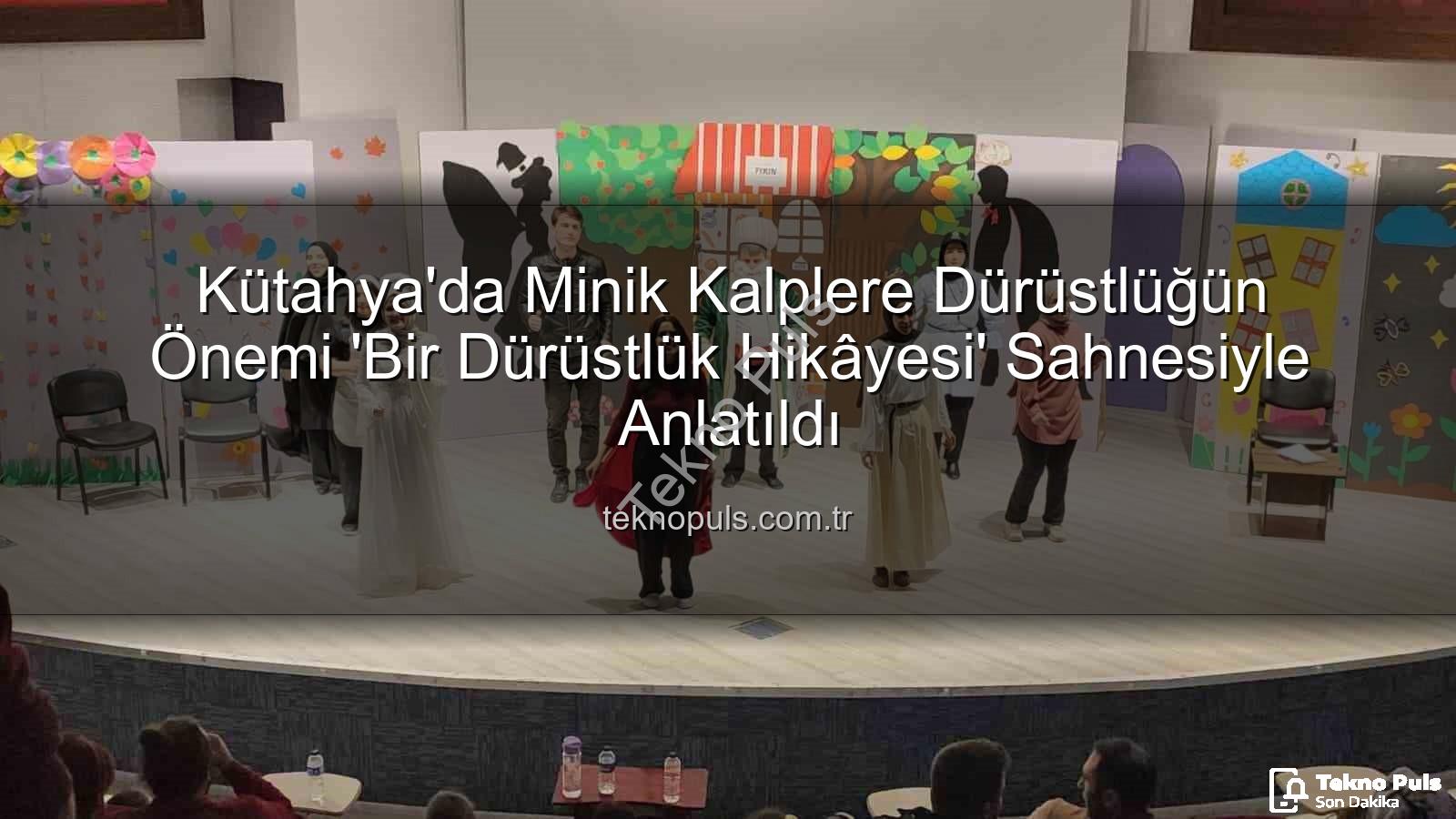 Kütahya'da Minik Kalplere Dürüstlüğün Önemi 'Bir Dürüstlük Hikâyesi' Sahnesiyle Anlatıldı