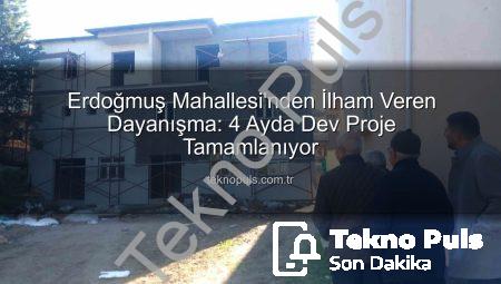 Erdoğmuş Mahallesi’nden İlham Veren Dayanışma: 4 Ayda Dev Proje Tamamlanıyor