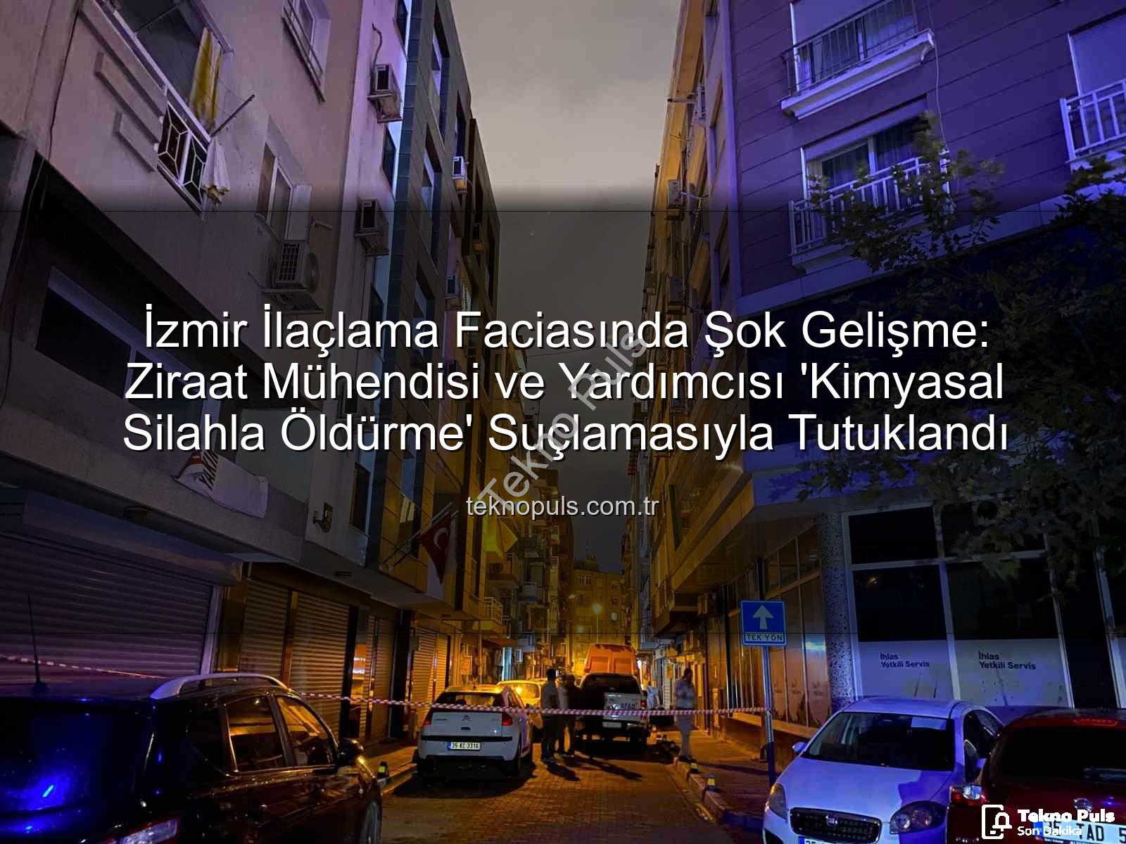 İzmir ilaçlama faciası - İzmir İlaçlama Faciasında Şok Gelişme: Ziraat Mühendisi ve Yardımcısı 'Kimyasal Silahla Öldürme' Suçlamasıyla Tutuklandı