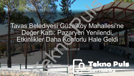 Tavas Belediyesi Güzelköy Mahallesi’ne Değer Kattı: Pazaryeri Yenilendi, Etkinlikler Daha Konforlu Hale Geldi
