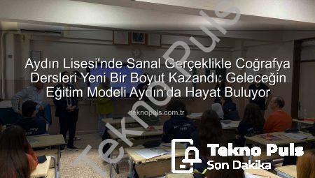 Aydın Lisesi’nde Sanal Gerçeklikle Coğrafya Dersleri Yeni Bir Boyut Kazandı: Geleceğin Eğitim Modeli Aydın’da Hayat Buluyor