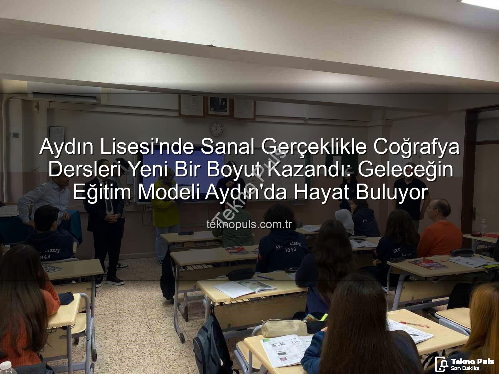 sanal gerçeklik coğrafya dersleri - Aydın Lisesi'nde Sanal Gerçeklikle Coğrafya Dersleri Yeni Bir Boyut Kazandı: Geleceğin Eğitim Modeli Aydın'da Hayat Buluyor