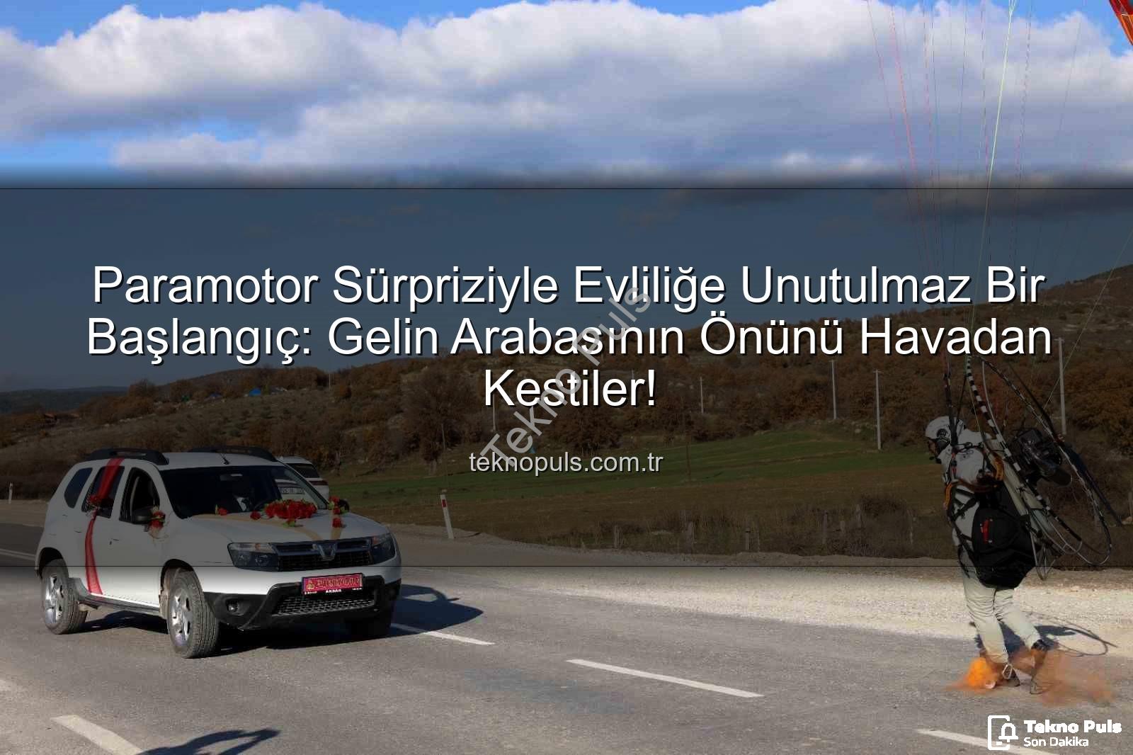 paramotorlu düğün - Paramotor Sürpriziyle Evliliğe Unutulmaz Bir Başlangıç: Gelin Arabasının Önünü Havadan Kestiler!