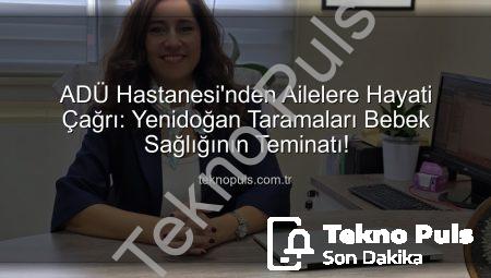 ADÜ Hastanesi’nden Ailelere Hayati Çağrı: Yenidoğan Taramaları Bebek Sağlığının Teminatı!