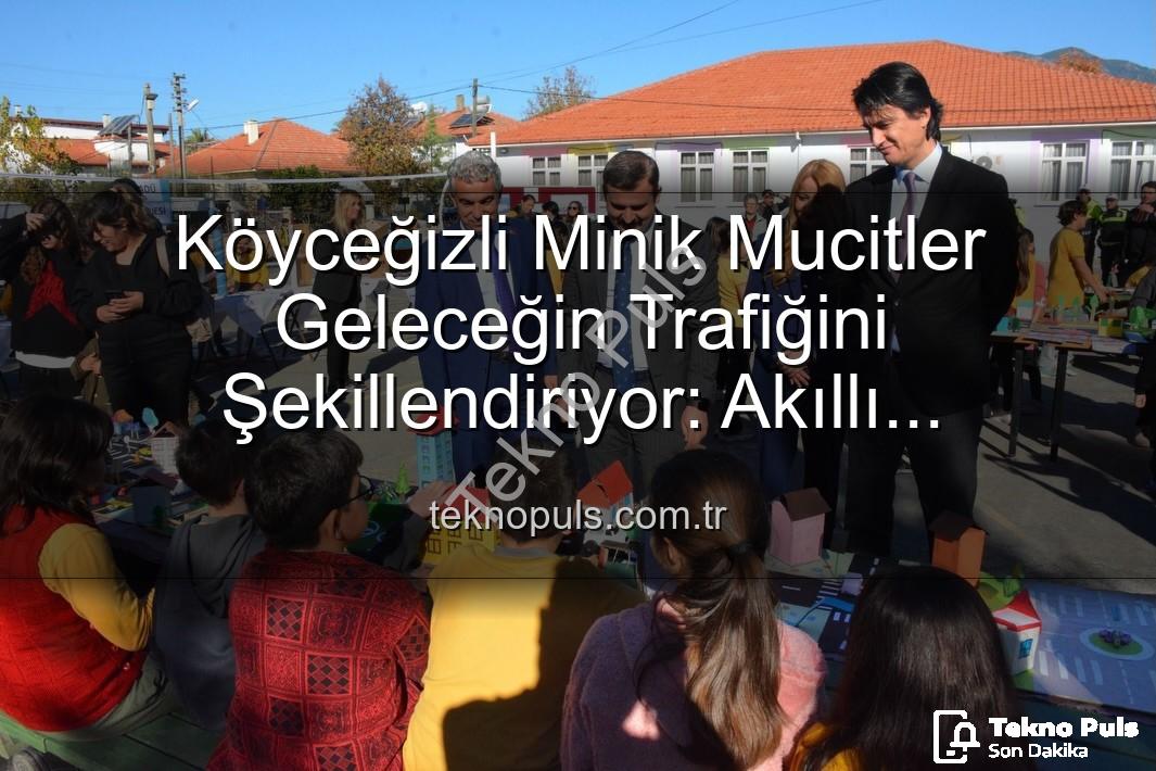 akıllı trafik çözümleri - Köyceğizli Minik Mucitler Geleceğin Trafiğini Şekillendiriyor: Akıllı Çözümler Sergilendi