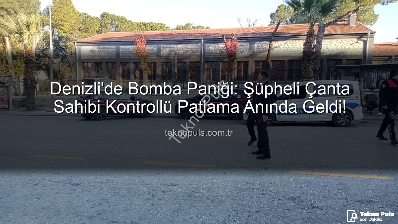 şüpheli çanta - Denizli'de Bomba Paniği: Şüpheli Çanta Sahibi Kontrollü Patlama Anında Geldi!