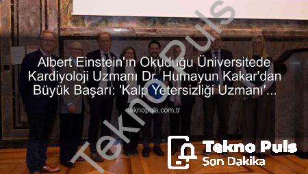 Albert Einstein’ın Okuduğu Üniversitede Kardiyoloji Uzmanı Dr. Humayun Kakar’dan Büyük Başarı: ‘Kalp Yetersizliği Uzmanı’ Unvanı