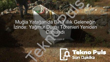 Muğla Yatağan’da Bin Yıllık Geleneğin İzinde: Yağmur Duası Törenleri Yeniden Canlandı