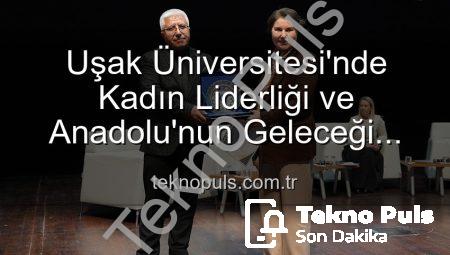 Uşak Üniversitesi’nde Kadın Liderliği ve Anadolu’nun Geleceği Paneli: Güçlü Kadınlar, Güçlü Yarınlar İnşa Ediyor