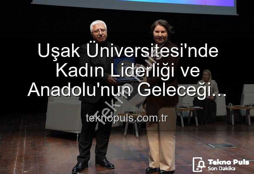 kadın liderliği - Uşak Üniversitesi'nde Kadın Liderliği ve Anadolu'nun Geleceği Paneli: Güçlü Kadınlar, Güçlü Yarınlar İnşa Ediyor