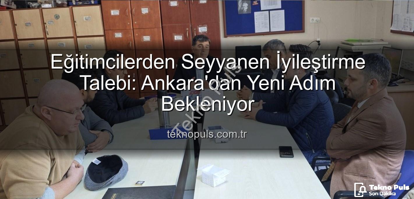 seyyanen iyileştirme - Eğitimcilerden Seyyanen İyileştirme Talebi: Ankara'dan Yeni Adım Bekleniyor