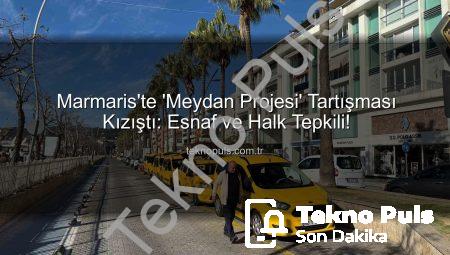 Marmaris’te ‘Meydan Projesi’ Tartışması Kızıştı: Esnaf ve Halk Tepkili!