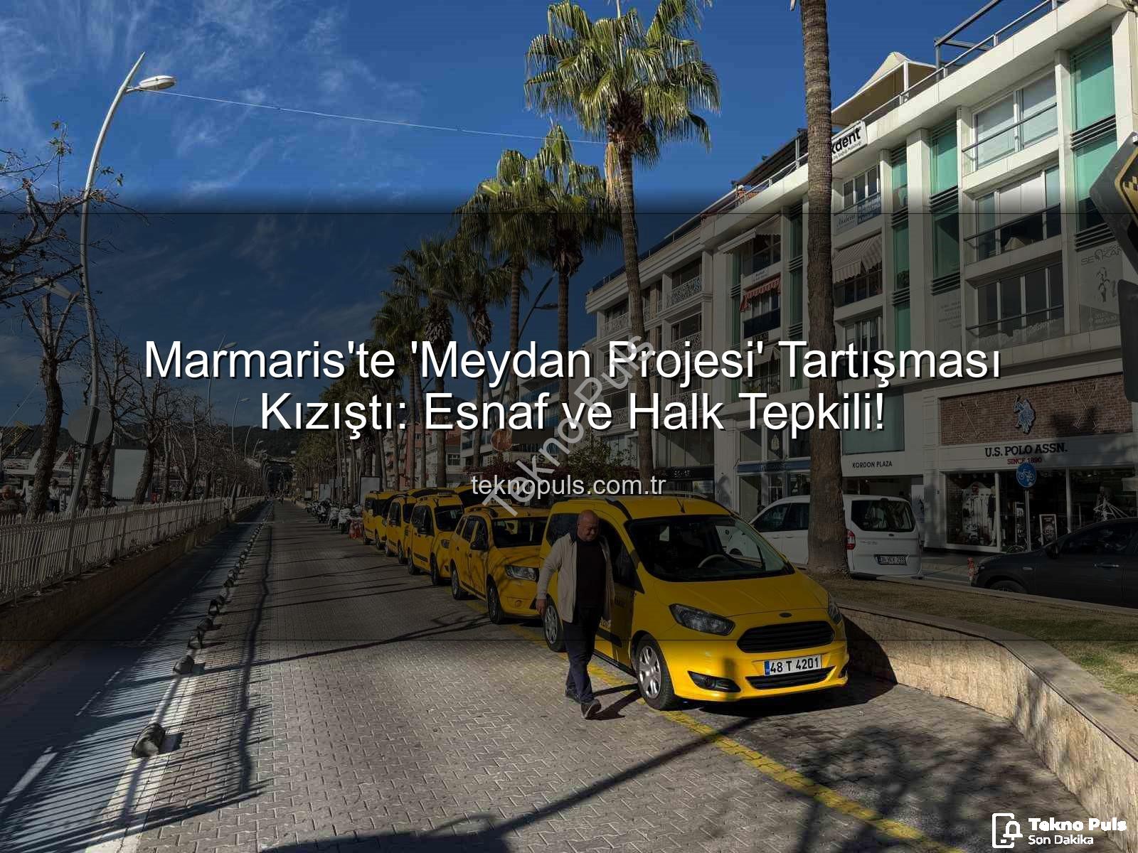 Marmaris Meydan Projesi - Marmaris'te 'Meydan Projesi' Tartışması Kızıştı: Esnaf ve Halk Tepkili!
