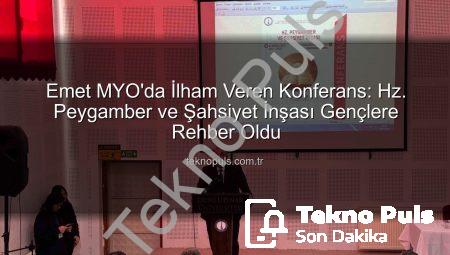 Emet MYO’da İlham Veren Konferans: Hz. Peygamber ve Şahsiyet İnşası Gençlere Rehber Oldu