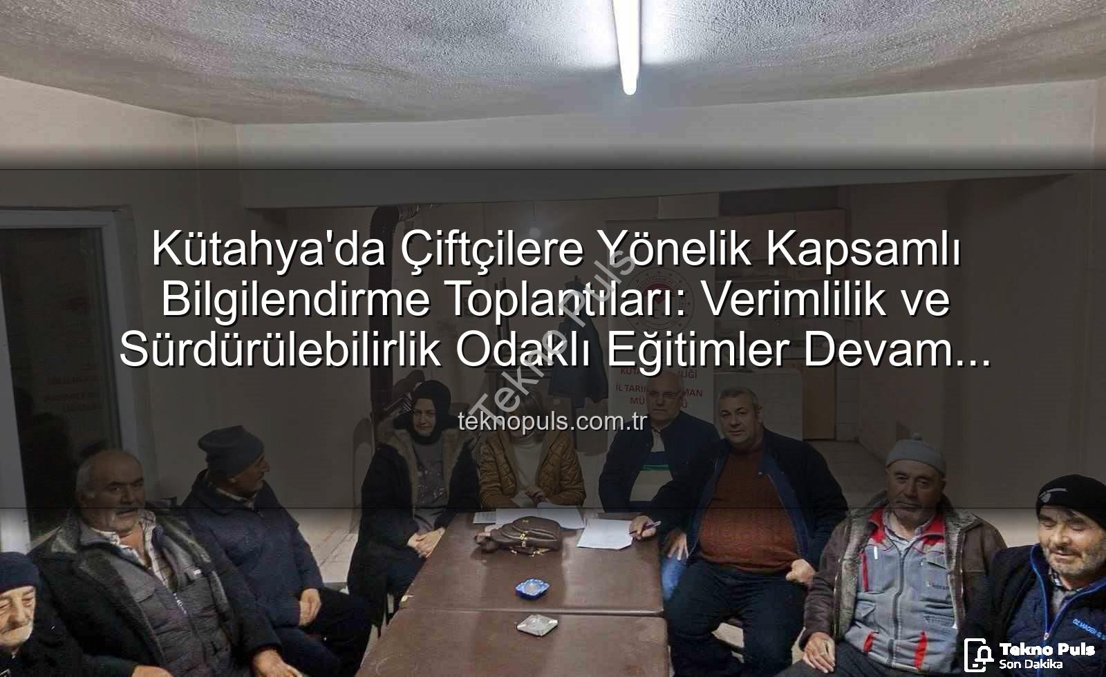 çiftçi eğitimleri - Kütahya'da Çiftçilere Yönelik Kapsamlı Bilgilendirme Toplantıları: Verimlilik ve Sürdürülebilirlik Odaklı Eğitimler Devam Ediyor