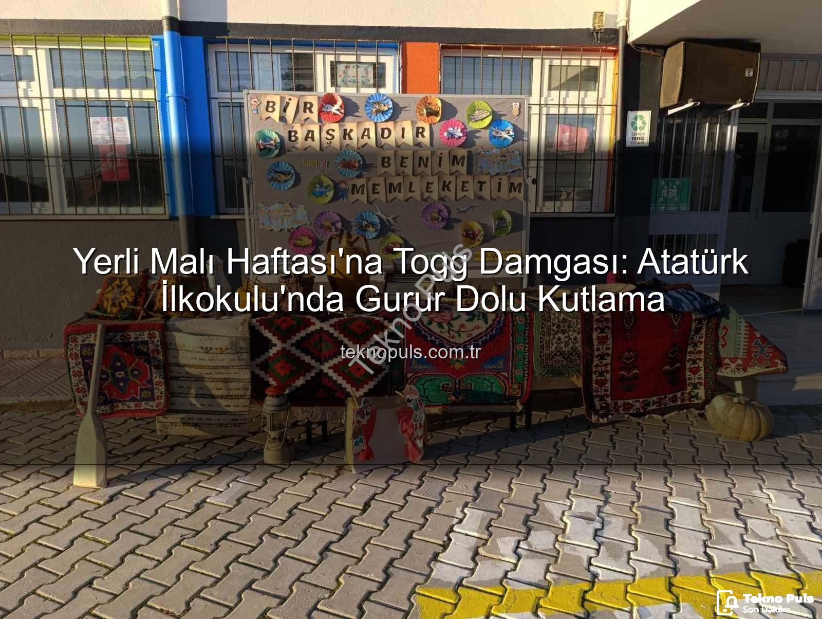 Togg Yerli Malı Haftası - Yerli Malı Haftası'na Togg Damgası: Atatürk İlkokulu'nda Gurur Dolu Kutlama