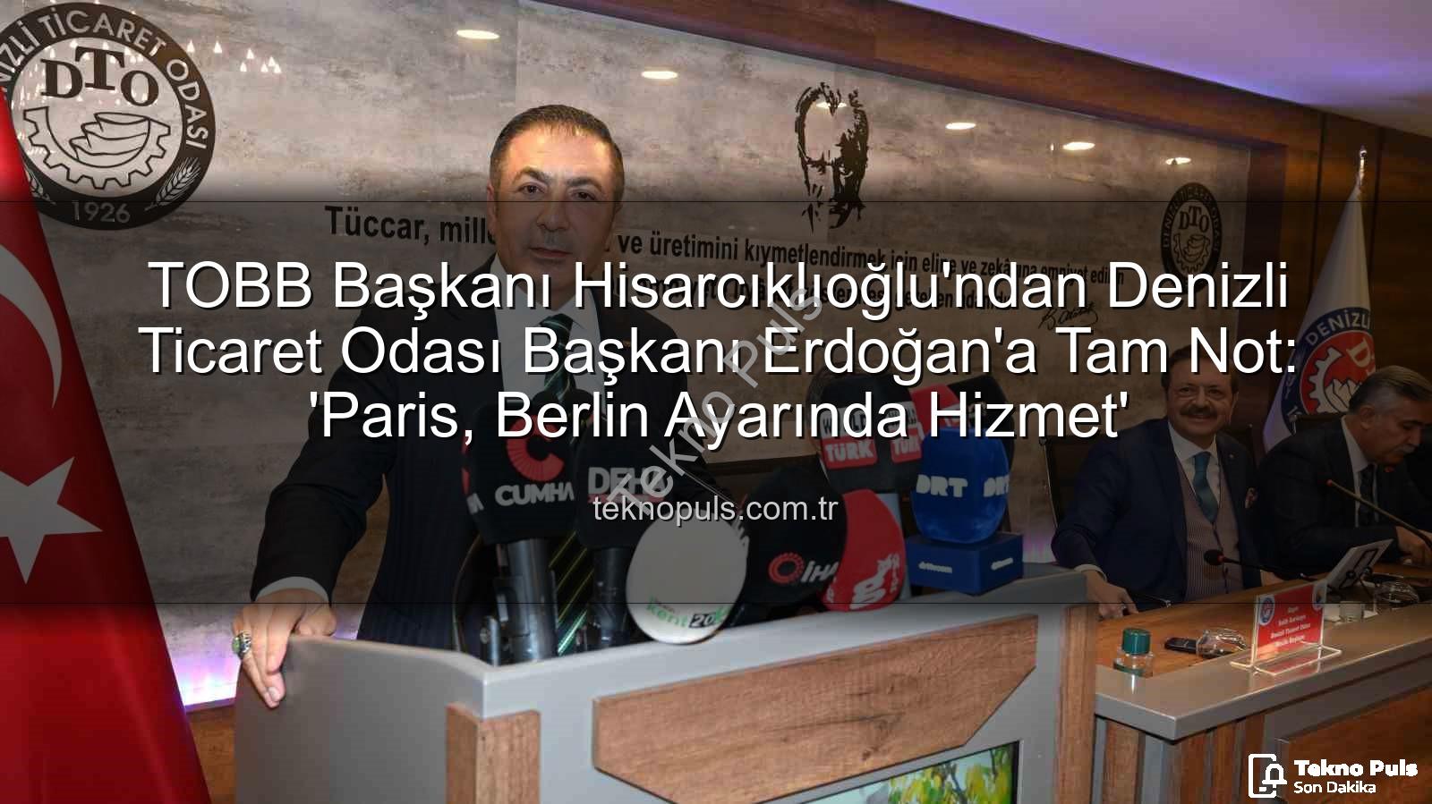 Denizli Ticaret Odası - TOBB Başkanı Hisarcıklıoğlu'ndan Denizli Ticaret Odası Başkanı Erdoğan'a Tam Not: 'Paris, Berlin Ayarında Hizmet'