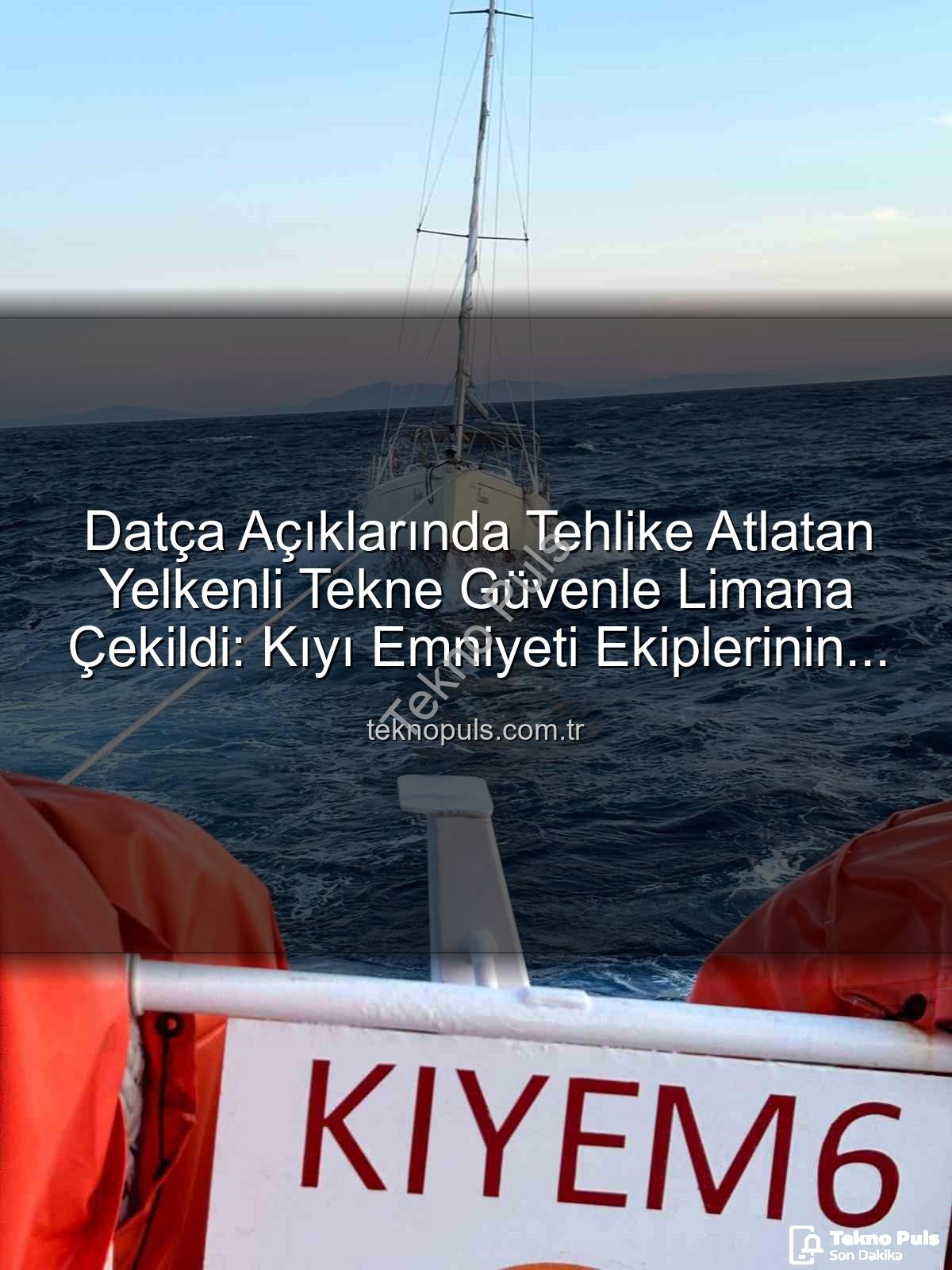 Datça yelkenli tekne - Datça Açıklarında Tehlike Atlatan Yelkenli Tekne Güvenle Limana Çekildi: Kıyı Emniyeti Ekiplerinin Hızlı Müdahalesi Nefes Kesti