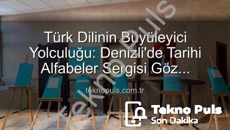 Türk Dilinin Büyüleyici Yolculuğu: Denizli’de Tarihi Alfabeler Sergisi Göz Kamaştırdı