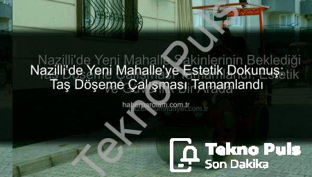 Nazilli’de Kentsel Dönüşüm Hız Kesmiyor: Yeni Mahalle’de Taş Döşeme Çalışması Tamamlandı
