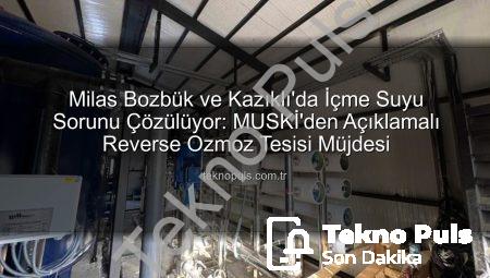 Milas Bozbük ve Kazıklı’da İçme Suyu Sorunu Çözülüyor: MUSKİ’den Açıklamalı Reverse Ozmoz Tesisi Müjdesi