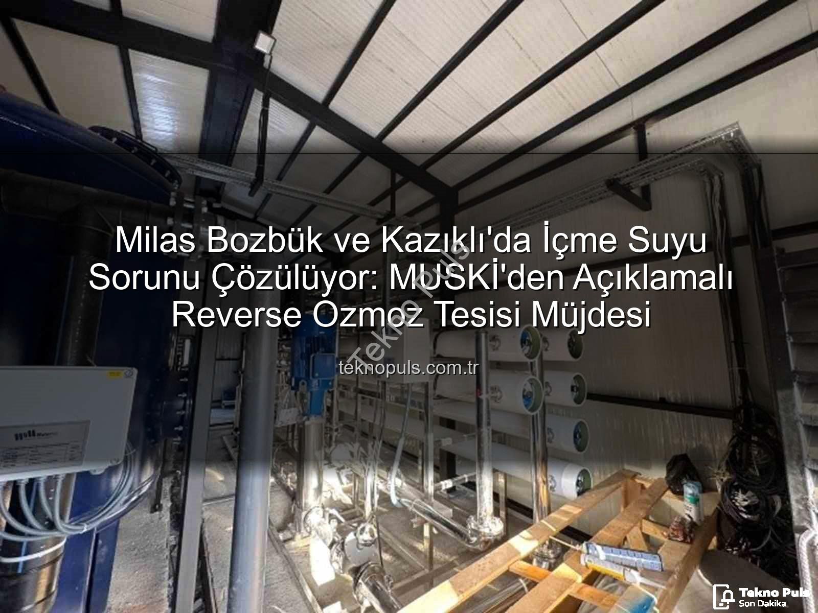 içme suyu iletkenlik - Milas Bozbük ve Kazıklı'da İçme Suyu Sorunu Çözülüyor: MUSKİ'den Açıklamalı Reverse Ozmoz Tesisi Müjdesi