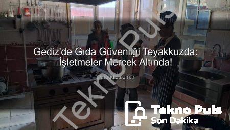 Gediz’de Gıda Güvenliği Teyakkuzda: İşletmeler Mercek Altında!