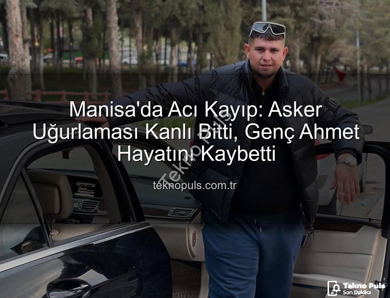 asker uğurlaması - Manisa'da Acı Kayıp: Asker Uğurlaması Kanlı Bitti, Genç Ahmet Hayatını Kaybetti