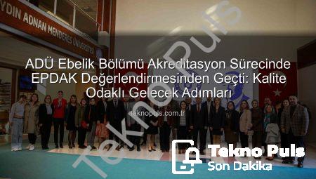 ADÜ Ebelik Bölümü Akreditasyon Sürecinde EPDAK Değerlendirmesinden Geçti: Kalite Odaklı Gelecek Adımları