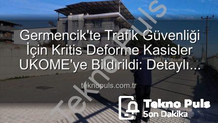 Germencik’te Trafik Güvenliği İçin Kritis Deforme Kasisler UKOME’ye Bildirildi: Detaylı İnceleme Başlıyor