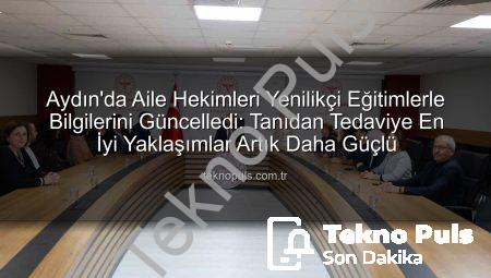 Aydın’da Aile Hekimleri Yenilikçi Eğitimlerle Bilgilerini Güncelledi: Tanıdan Tedaviye En İyi Yaklaşımlar Artık Daha Güçlü