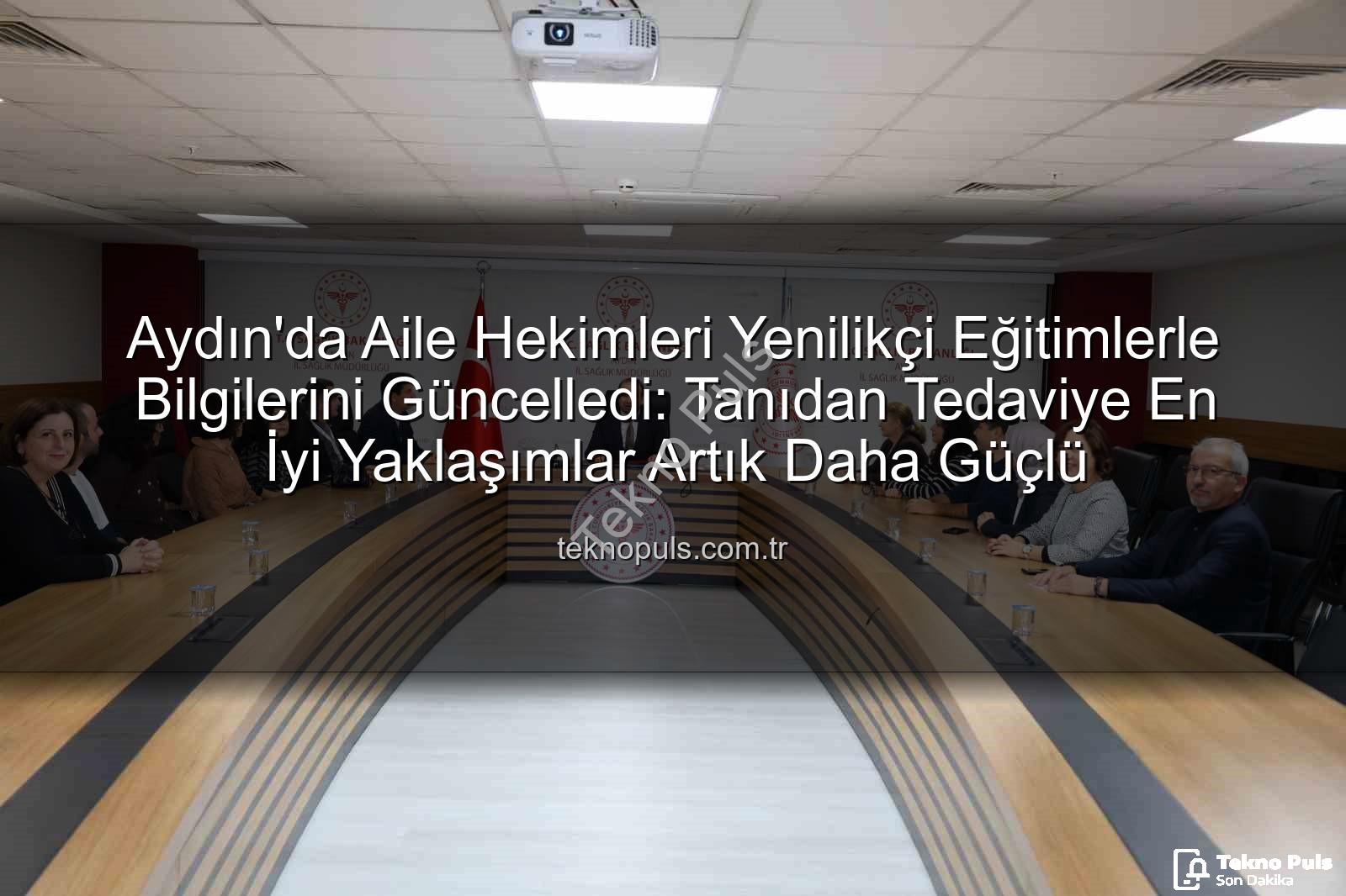 aile hekimleri eğitimi - Aydın'da Aile Hekimleri Yenilikçi Eğitimlerle Bilgilerini Güncelledi: Tanıdan Tedaviye En İyi Yaklaşımlar Artık Daha Güçlü