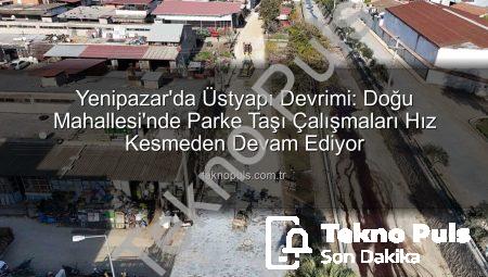Yenipazar’da Üstyapı Devrimi: Doğu Mahallesi’nde Parke Taşı Çalışmaları Hız Kesmeden Devam Ediyor