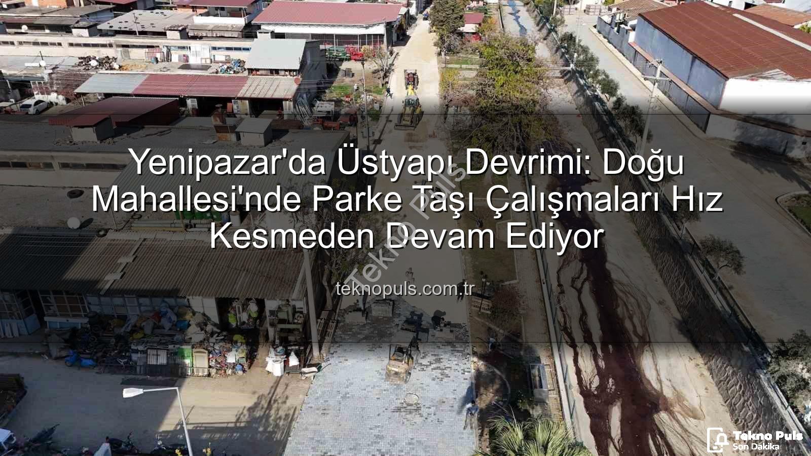 Yenipazar parke taşı - Yenipazar'da Üstyapı Devrimi: Doğu Mahallesi'nde Parke Taşı Çalışmaları Hız Kesmeden Devam Ediyor