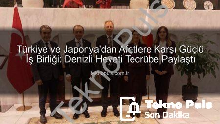 Türkiye ve Japonya’dan Afetlere Karşı Güçlü İş Birliği: Denizli Heyeti Tecrübe Paylaştı