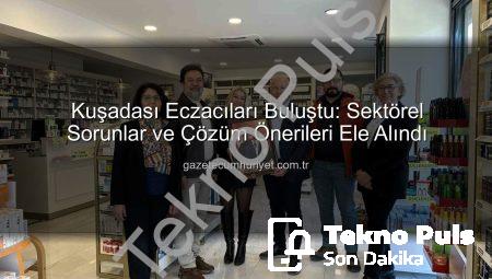 Kuşadası Eczacıları Buluştu: Eczacılık Gündemi ve Mesleki Gelecek Masaya Yatırıldı